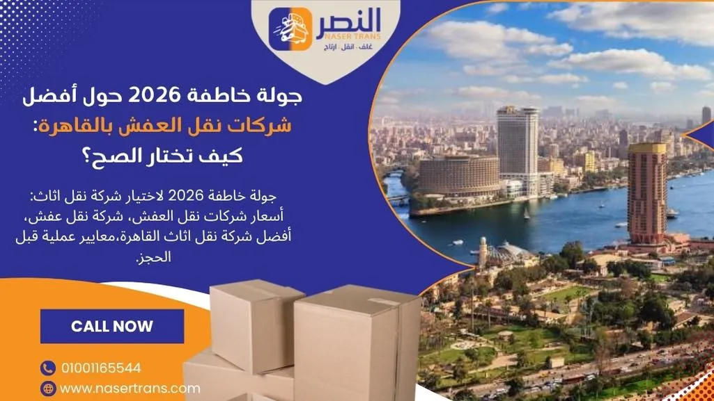 جولة خاطفة 2026 حول أفضل شركات نقل العفش بالقاهرة كيف تختار الصح؟ أفضل شركة نقل اثاث القاهرة