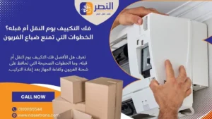 فك التكييف يوم النقل أم قبله؟ الخطوات التي تمنع ضياع الفريون فك التكييف قبل النقل العفش