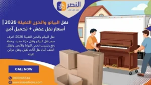 نقل البيانو والخزن الثقيلة 2026 أسعار نقل عفش + تحميل آمن