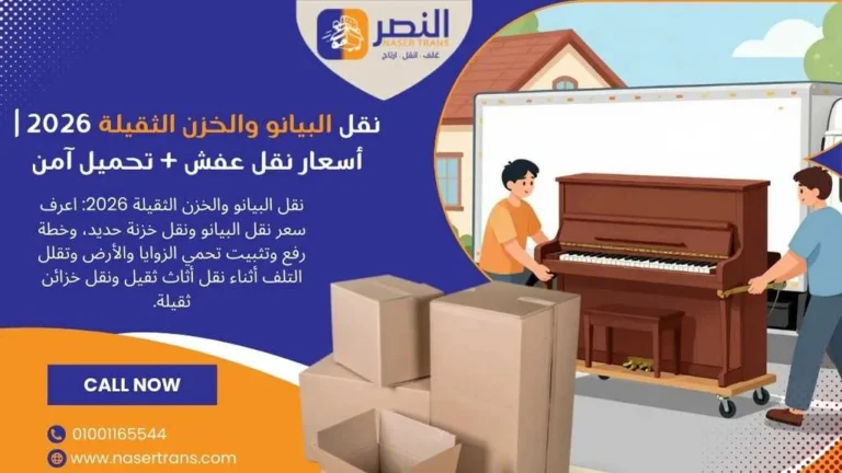 نقل البيانو والخزن الثقيلة 2026 أسعار نقل عفش + تحميل آمن