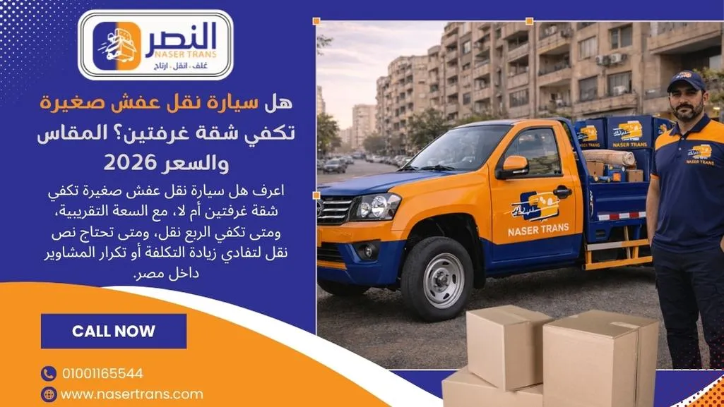 هل سيارة نقل عفش صغيرة تكفي شقة غرفتين؟ المقاس والسعر 2026